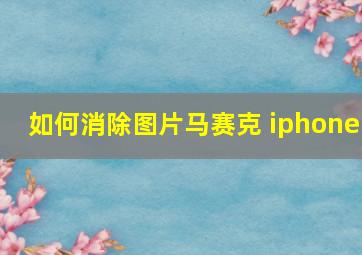 如何消除图片马赛克 iphone